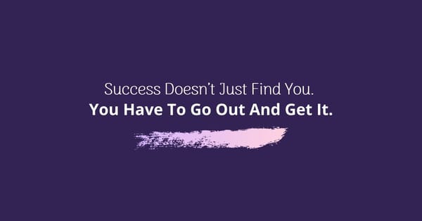 If Success Doesn’t Find Its Way, Make One